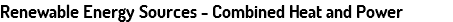 Renewable Energy Sources - Combined Heat and Power